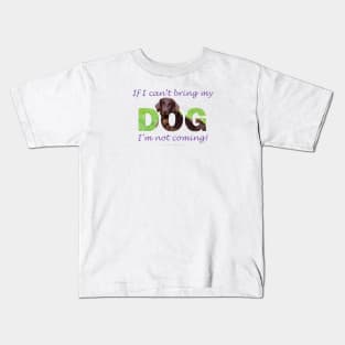 If I Can't Bring My Dog I'm Not Coming - flatcoat oil painting wordart Kids T-Shirt